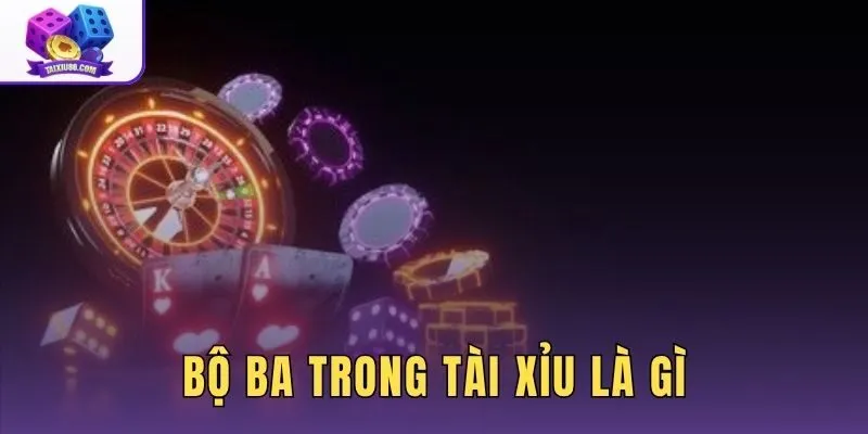Bộ Ba Trong Tài Xỉu Là Gì